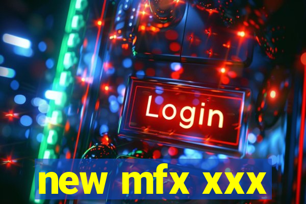 new mfx xxx